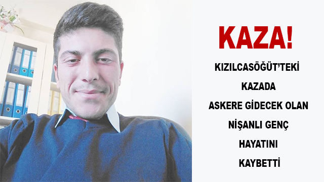 Kızılcasöğüt’teki  Kazada Askere Gidecek Olan Nişanlı Genç Hayatını Kaybetti