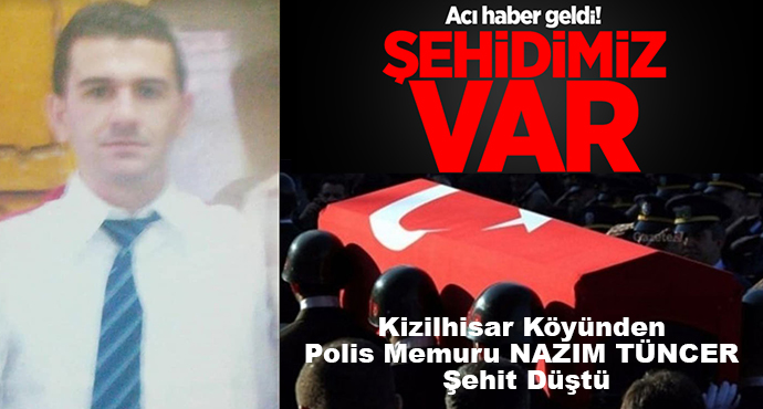 Kizilhisar Köyünden Polis Memuru NAZIM TUNCER Şehit Düştü