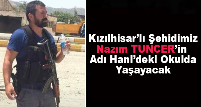 Kızılhisar’lı Şehidimiz Nazım TUNCER’in  Adı Hani’deki Okulda Yaşayacak 