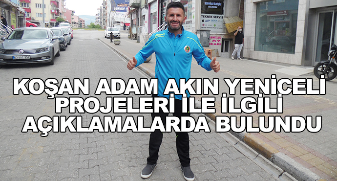 Koşan Adam Akın Yeniceli Projeleri ile İlgili Açıklamalarda Bulundu