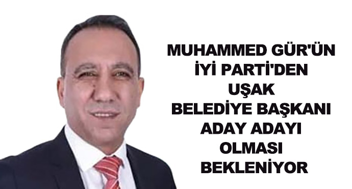 Muhammed Gür'ün İyi Parti'den Uşak Belediye Başkanı Aday Adayı Olması Bekleniyor