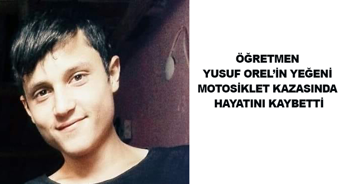 Öğretmen Yusuf Orelin Yeğeni Motorsiklet Kazasında Hayatını Kaybetti