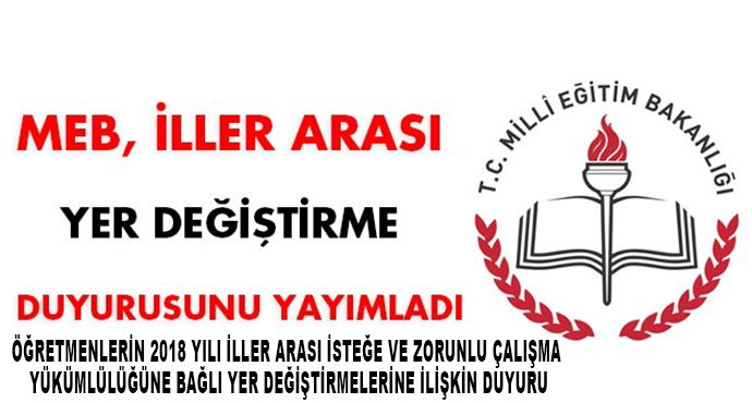 Öğretmenlerin 2018 Yılı İller Arası İsteğe Ve Zorunlu Çalışma Yükümlülüğüne Bağlı Yer Değiştirmelerine İlişkin Duyuru