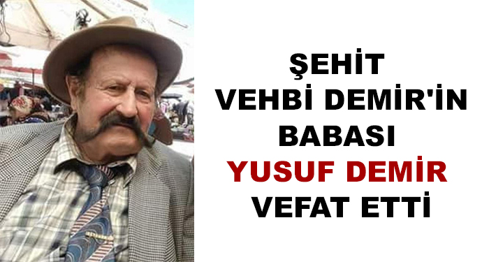 Şehit Vehbi Demir'in Babası Yusuf Demir Vefat Etti. 