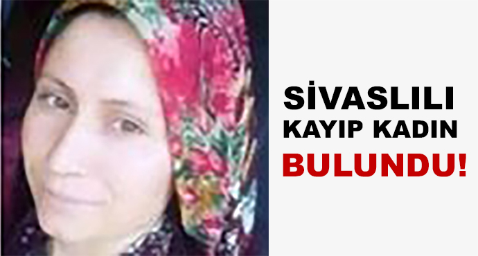 SİVASLILI KAYIP KADIN BULUNDU