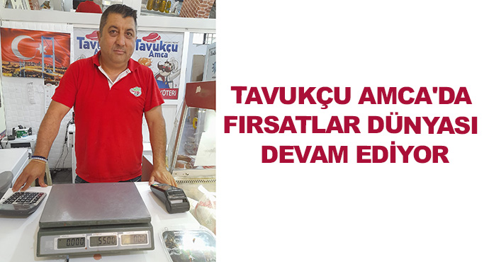 Tavukçu Amca'da Fırsatlar Dünyası Devam Ediyor