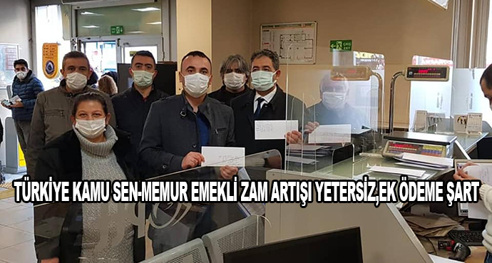 Türkiye Kamu Sen-Memur Emekli Zam Artışı Yetersiz,Ek Ödeme Şart