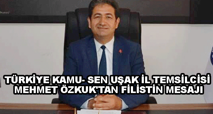 TÜRKİYE KAMU- SEN UŞAK İL TEMSİLCİSİ MEHMET ÖZKUK'TAN FİLİSTİN MESAJI