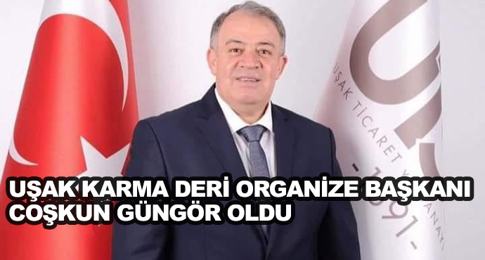 Uşak Karma Deri Organize Başkanı Coşkun Güngör Oldu