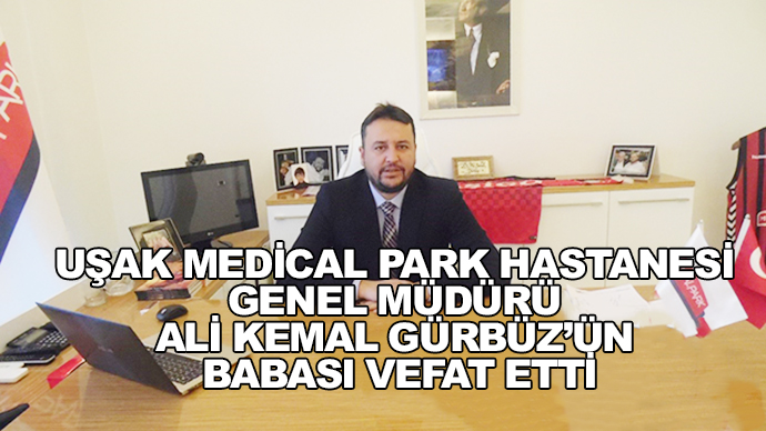 Uşak Medical Park Hastanesi Genel Müdürü Ali Kemal Gürbüz’ün Babası Vefat Etti