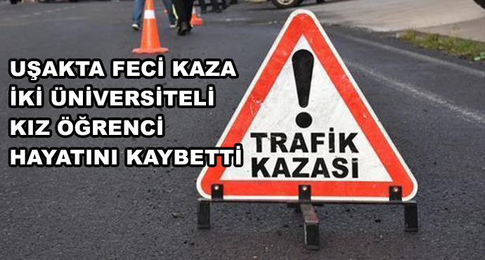 Uşakta Feci Kaza İki Üniversiteli Kız Öğrenci Hayatını Kaybetti