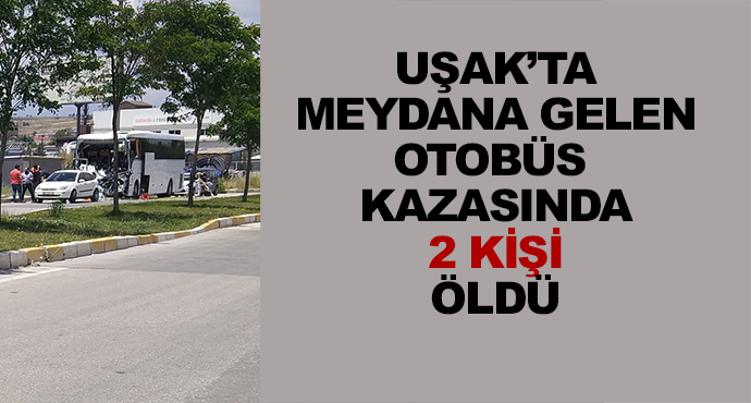 Uşak’ta Meydana Gelen Otobüs  Kazasında 2 Kişi Öldü