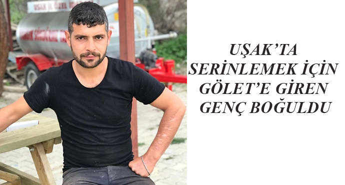 Uşak’ta Serinlemek İçin Gölet’e Giren Genç Boğuldu