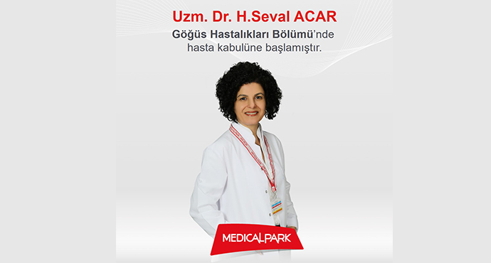Uzm. Dr. H. Seval ACAR Medical Park Hastanesi Göğüs Hastalıkları Bölümünde Hasta Kabulüne Başladı