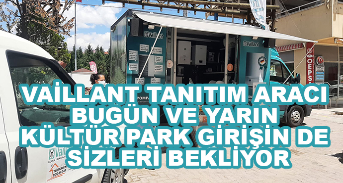 Vaillant Tanıtım Aracı Bugün ve Yarın Kültür Park Girişin de Sizleri Bekliyor