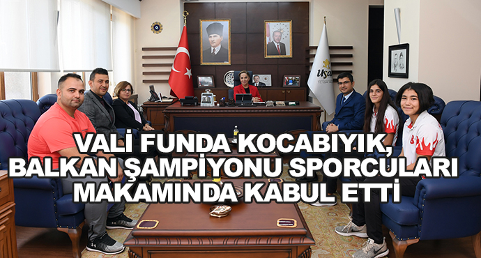 Vali Funda Kocabıyık, Balkan Şampiyonu Sporcuları Makamında Kabul Etti