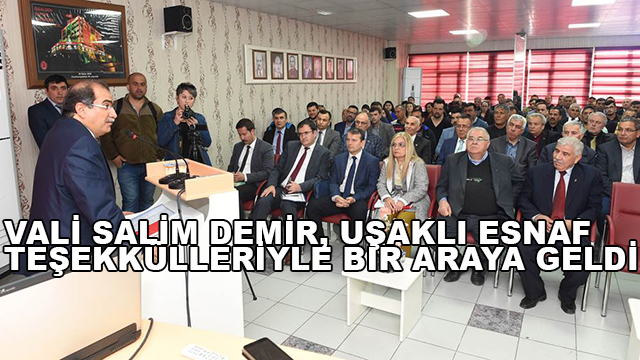 Vali Salim Demir, Uşaklı esnaf teşekkülleriyle bir araya geldi