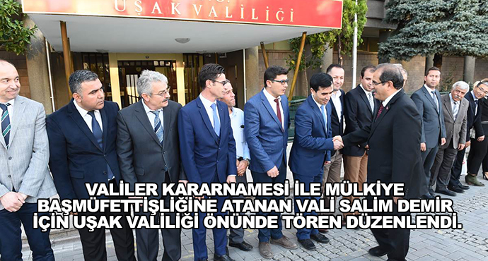 Valiler Kararnamesi İle Mülkiye Başmüfettişliğine Atanan Vali Salim Demir İçin Uşak Valiliği Önünde Tören Düzenlendi.