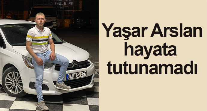 Yaşar Arslan Hayata Tutunamadı