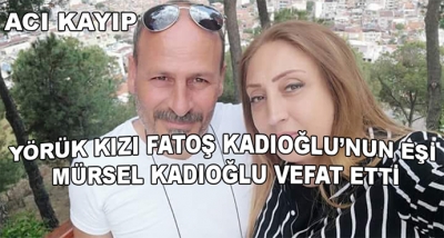 Acı Kayıp Yörük Kızı Fatoş Kadıoğlu'nun Eşi Mürsel Kadıoğlu Vefat Etti