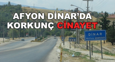 Afyon Dinar’da Korkunç Cinayet 