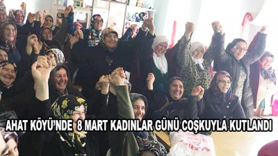 Ahat Köyü’nde  8 Mart Kadınlar Günü Coşkuyla Kutlandı