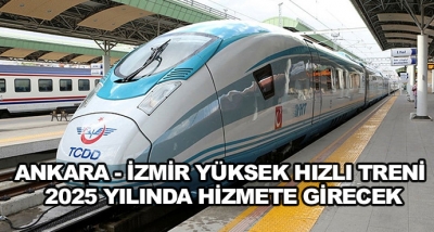 Ankara - İzmir Yüksek Hızlı Treni 2025 Yılında Hizmete Girecek