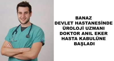 Banaz Devlet Hastanesinde Üroloji Uzmanı Doktor Anıl Eker Hasta Kabulüne Başladı