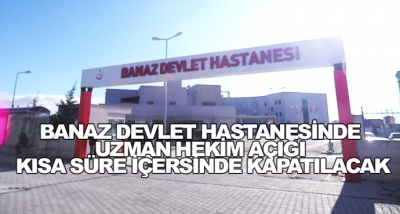 Banaz Devlet Hastanesinde Uzman Hekim Açığı Kısa Süre İçersinde Kapatılacak