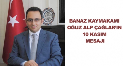 Banaz Kaymakamı Oğuz Alp Çağlar’ın 10 Kasım Mesajı