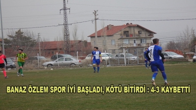 Banaz Özlem Spor İyi Başladı, Kötü Bitirdi : 4-3 Kaybetti