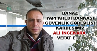 Banaz Yapı Kredi Bankası Güvenlik Görevlisi, Kardeşimiz Ali İNCEKARA Vefat Etti