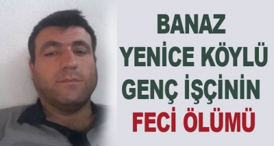 Banaz Yenice Köyü Genç İşçinin Feci Ölümü