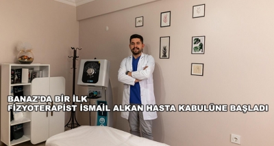 Banaz’da Bir İlk-Fizyoterapist İsmail Alkan Hasta Kabulüne Başladı