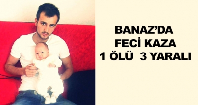 Banaz’da Feci Kaza - 1 Ölü  3 Yaralı