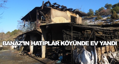 Banaz’ın Hatıplar Köyünde Ev Yandı