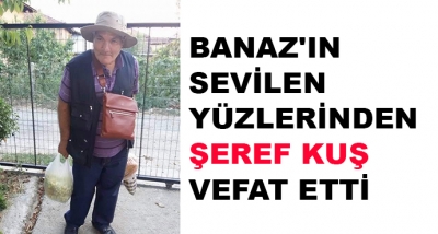 Banaz'ın Sevilen Yüzlerinden Şeref KUŞ Vefat Etti