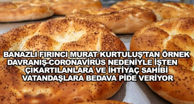  Banazlı Fırıncı Murat Kurtuluş’tan Örnek Davranış-Coronavirüs Nedeniyle İşten  Çıkartılanlara Ve İhtiyaç Sahibi Vatandaşlara Bedava Pide Veriyor