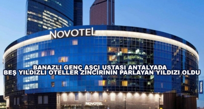 Banazlı Genç Aşçı Ustası Antalyada  Beş Yıldızlı Oteller Zincirinin Parlayan Yıldızı Oldu