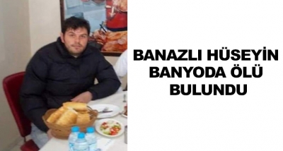 Banazlı Hüseyin Banyoda Ölü Bulundu