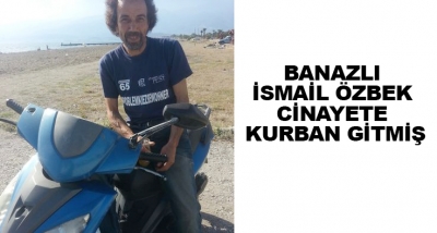 Banazlı İsmail Özbek Cinayete Kurban Gitmiş