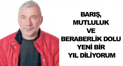 Barış, Mutluluk Ve Beraberlik Dolu Yeni Bir Yıl Diliyorum