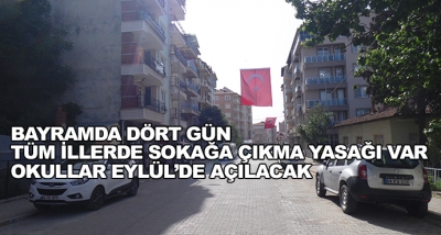 Bayramda Dört Gün Tüm İllerde Sokağa Çıkma Yasağı Var - Okullar Eylül’de Açılacak