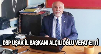 Dsp Uşak İl Başkanı Alçılıoğlu Vefat Etti