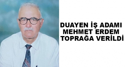 Duayen İş Adamı Mehmet Erdem Toprağa Verildi