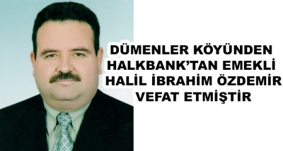 Dümenler Köyünden Halkbank’tan Emekli Halil İbrahim Özdemir Vefat Etmiştir 