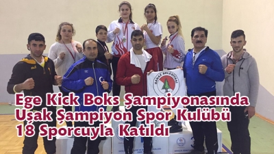 Ege Kick Boks Şampiyonasında  Uşak Şampiyon Spor Kulübü 18 Sporcuyla Katıldı