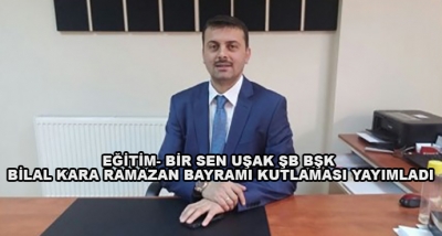 Eğitim- Bir Sen Uşak Şb Bşk Bilal Kara Ramazan Bayramı Kutlaması Yayımladı