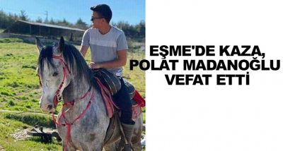 Eşme'de Kaza, Polat Madanoğlu Vefat Etti