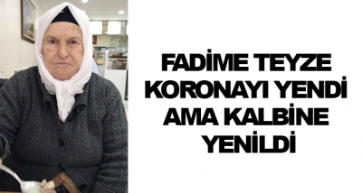 Fadime Teyze Koronayı Yendi Ama Kalbine Yenildi